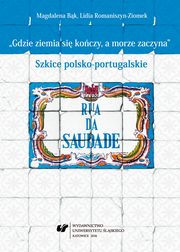 ksiazka tytu: ?Gdzie ziemia si koczy, a morze zaczyna? - 04 Polak w podry. Adolfa Pawiskiego opisy Portugalii autor: Magdalena Bk, Lidia Romaniszyn-Ziomek