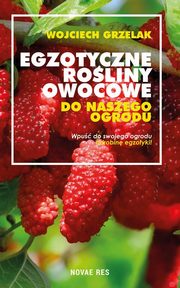 Egzotyczne roliny owocowe do naszego ogrodu, Wojciech Grzelak