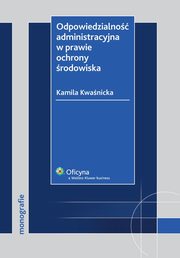 ksiazka tytu: Odpowiedzialno administracyjna w prawie ochrony rodowiska autor: Kamila Kwanicka