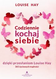Codziennie kochaj siebie dziki przesaniom Louise Hay. 365 yciowych mdroci, Louise Hay