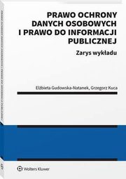 Prawo ochrony danych osobowych i prawo do informacji publicznej. Zarys wykadu, Grzegorz Kuca, Elbieta Gudowska-Natanek