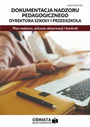 ksiazka tytu: Dokumentacja nadzoru pedagogicznego dyrektora szkoy i przedszkola. Plan nadzoru, arkusze obserwacji i kontroli autor: Zofia Rudziska