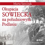 ksiazka tytu: Okupacja Sowiecka na poudniowym Podlasiu autor: Marta Sawczuk