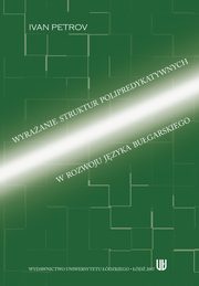 ksiazka tytu: Wyraanie struktur polipredykatywnych w rozwoju jzyka bugarskiego autor: Ivan Petrov