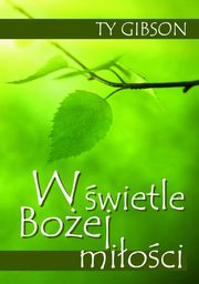 ksiazka tytu: W wietle Boej mioci autor: Ty Gibson