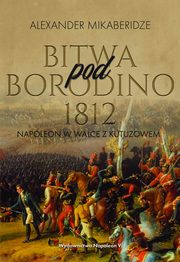 ksiazka tytu: Bitwa pod Borodino 1812. Napoleon w walce z Kutuzowem autor: Aleksander Mikaberidze