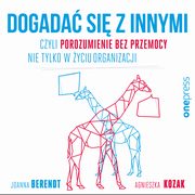 Dogada si z innymi, czyli Porozumienie bez Przemocy nie tylko w yciu organizacji, Joanna Berendt, Agnieszka Kozak