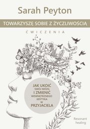 Towarzysz sobie z yczliwoci - wiczenia. Metoda Resonant Healing, Sarah Peyton