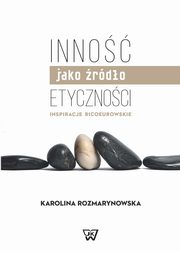 ksiazka tytu: Inno jako rdo etycznoci. Inspiracje Ricoeurowskie autor: Karolina Rozmarynowska