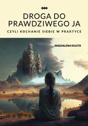 Droga do prawdziwego ja, czyli kochanie siebie w praktyce, Magdalena Kuleta
