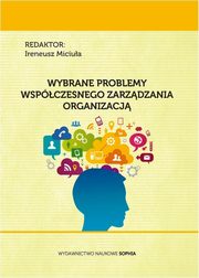 Wybrane problemy wspczesnego zarzdzania organizacj, Martyna Siwak, ucja Waligra, Boena Freund, Henryk Wojtaszek, Anna Kowalczyk, Artur Sawicki, Natalia Grzebisz, Artur Maik, Krzysztof Miciua