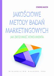 Jakociowe metody bada marketingowych. Jak zrozumie konsumenta, Dominika Maison