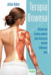 Terapia Bowena. Bezpieczna terapia powizi jako skuteczna metoda eliminacji blu, Julian Baker