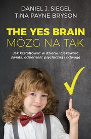 ksiazka tytu: The Yes Brain. Mzg na Tak autor: Daniel J. Siegel, Tina Payne Bryson