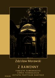 Z Rawenny. Pamitki rawennackie. Crka Teodozjusza. Ostatni przytuek Dantego, Zdzisaw Morawski