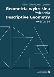 Geometria wykrelna. wiczenia Descriptive Geometry. Exercises, Cecylia apiska, Alicja Ogorzaek