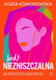 Bd niezniszczalna. Jak przej przez kady kryzys, Agata Komorowska