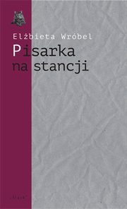 Pisarka na stancji. O twrczoci Wioletty Grzegorzewskiej, Elbieta Wrbel