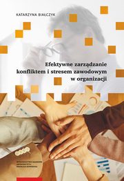 Efektywne zarzdzanie konfliktem i stresem zawodowym w organizacji, Katarzyna Biaczyk