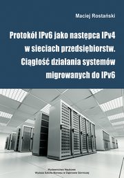 ksiazka tytu: Protok IPv6 jako nastpca IPv4 w sieciach przedsibiorstw. Cigo dziaania systemw migrowanych do IPv6 - Dostpno i cigo dziaania sieci autor: Maciej Rostaski