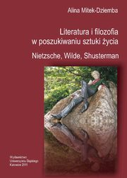 ksiazka tytu: Literatura i filozofia w poszukiwaniu sztuki ycia: Nietzsche, Wilde, Shusterman autor: Alina Mitek-Dziemba