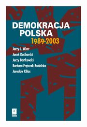 ksiazka tytu: Demokracja polska 1989-2003 autor: Jacek Raciborski, Jerzy Bartkowski, Barbara Frtczak-Rudnicka, Jarosaw Kilias, Jerzy J. Wiatr