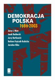 Demokracja polska 1989-2003, Jacek Raciborski, Jerzy Bartkowski, Barbara Frtczak-Rudnicka, Jarosaw Kilias, Jerzy J. Wiatr