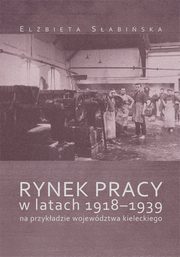 ksiazka tytu: Rynek pracy w latach 1918-1939 na przykadzie wojewdztwa kieleckiego autor: Elbieta Sabiska