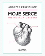 ksiazka tytu: Moje serce autor: Andrzej Krupienicz