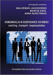 ksiazka tytu: Komunikacja w gospodarce XXI wieku coaching-transport-bezpieczestwo autor: Waldemar Jagodziski, Marcin Krl, Anna Nurzyska