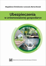 ksiazka tytu: Ubezpieczenia w zrwnowaonej gospodarce autor: Magdalena Chmielowiec-Lewczuk, Marta Nowacka