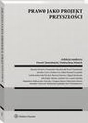 Prawo jako projekt przyszoci, Pawe Chmielnicki, Marek Zirk-Sadowski, Aneta azarska, Grzegorz Maro, Bartomiej Opaliski, Jarosaw Czerw, Stanisaw Niemczyk, Piotr Woniakiewicz, Dobrochna Minich, Olgierd Kucharski, Bartosz Kotowicz, Marian Andrzej Liwo, Damian Brodacki, Przemysaw 