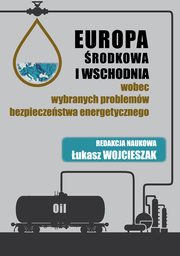 Europa rodkowa i Wschodnia wobec wybranych problemw bezpieczestwa energetycznego, 