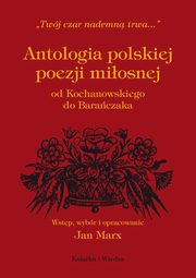 ANTOLOGIA POLSKIEJ POEZJI MIOSNEJ OD KOCHANOWSKIEGO DO BARACZAKA, Jan Marx