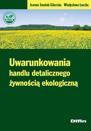 Uwarunkowania handlu detalicznego ywnoci ekologiczn, Joanna Smoluk-Sikorska, Wadysawa uczka