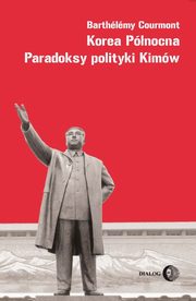 ksiazka tytu: Korea Pnocna Paradoksy polityki Kimw autor: Courmont Barthlmy