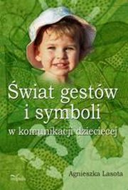 ksiazka tytu: wiat gestw i symboli w komunikacji dziecicej autor: Agnieszka Lasota