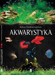 ksiazka tytu: Akwarystyka. Akwarium, ryby, roliny autor: Barabara Tittenbrun-Jazienicka