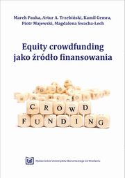 ksiazka tytu: Equity Crowdfunding jako rdo finansowania autor: Marek Pauka, Artur A. Trzebiski, Kamil Gemra, Piotr Majewski, Magdalena Swacha-Lech