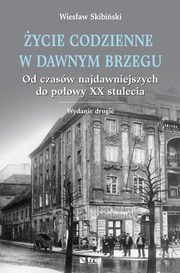 ksiazka tytu: ycie codzienne w dawnym Brzegu. Od czasw najdawniejszych do poowy XX stulecia autor: Wiesaw Skibiski