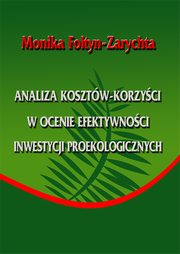 Analiza kosztw-korzyci w ocenie efektywnoci inwestycji proekologicznych, Monika Foltyn-Zarychta