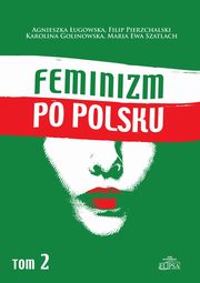 Feminizm po polsku Tom 2, Agnieszka ugowska, Filip Pierzchalski, Karolina Golinowska, Maria Ewa Szatlach