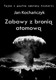 Zabawy z broni atomow, Jan Kochaczyk