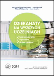 Dziekanaty na wyszych uczelniach. Funkcjonowanie, wyzwania, dobre praktyki, Katarzyna Grak-Sosnowska, Jakub Brdulak, Micha Matusewicz, Irena Senator