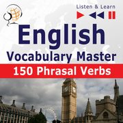 English Vocabulary Master for Intermediate / Advanced Learners ? Listen & Learn to Speak: 150 Phrasal Verbs (Proficiency Level: B2-C1), Dorota Guzik