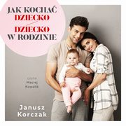 ksiazka tytu: Jak kocha dziecko / Dziecko w rodzinie autor: Janusz Korczak