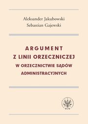 Argument z linii orzeczniczej w orzecznictwie sdw administracyjnych, Jakubowski Aleksander, Gajewski Sebastian