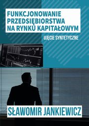 Funkcjonowanie przedsibiorstwa na rynku kapitaowym ? ujcie syntetyczne, Sawomir Jankiewicz
