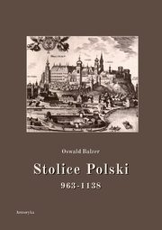 ksiazka tytu: Stolice Polski. 963-1138 autor: Oswald Balzer