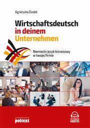 Niemiecki jzyk biznesowy w twojej firmie. Wirtschaftsdeutsch in deinem Unternehmen, Agnieszka Dudek